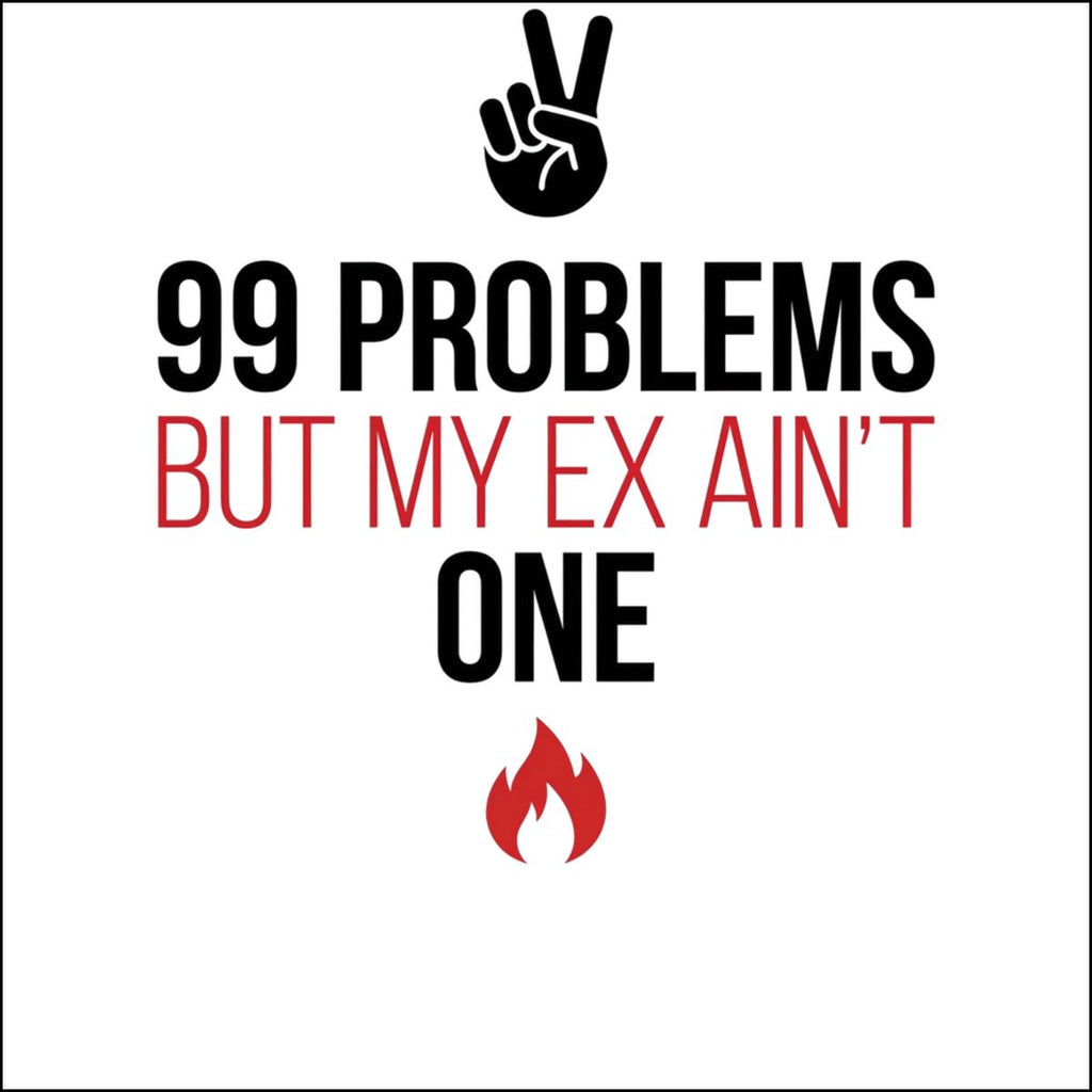 Funny 99 Problems But My Ex Ain't One Statement