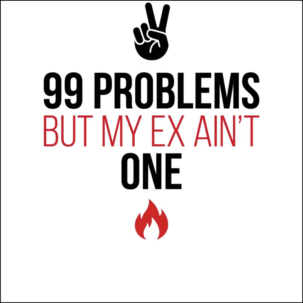 Funny 99 Problems But My Ex Ain't One Statement