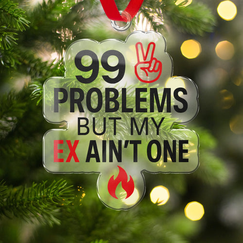 99 Problems But My Ex Ain't One Christmas Tree Ornament