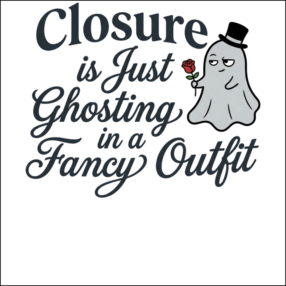 Closure is Just Ghosting in a Fancy Outfit t-shirt