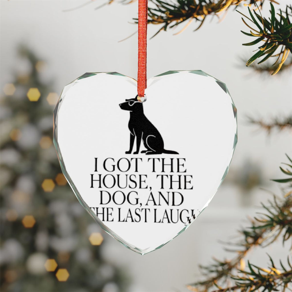 I Got The House The Dog And The Last Laugh Ornament