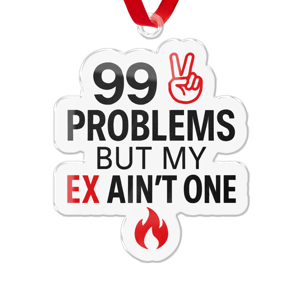 99 Problems But My Ex Ain't One Decorative Ornament