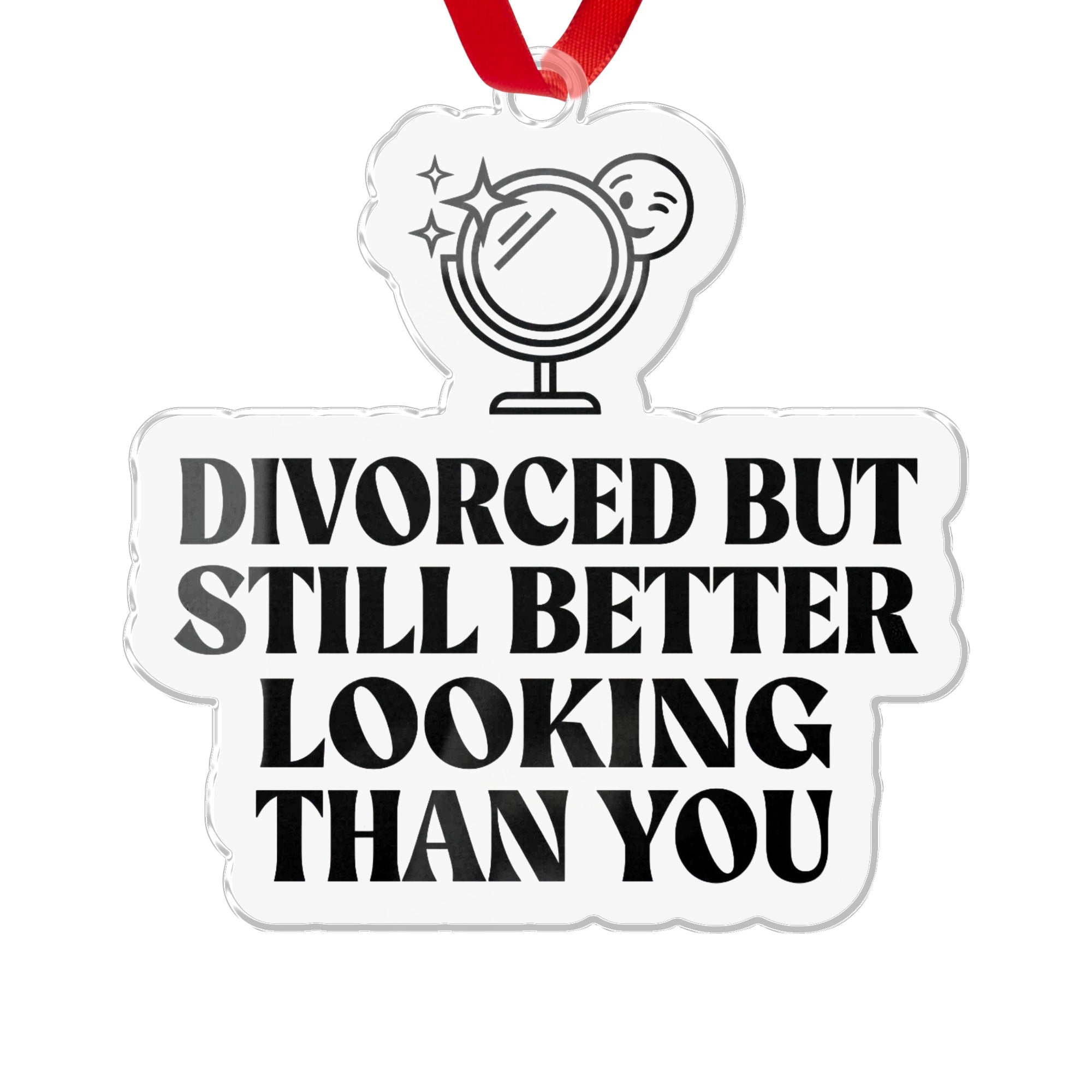Divorced But Still Better Looking Than You ornament