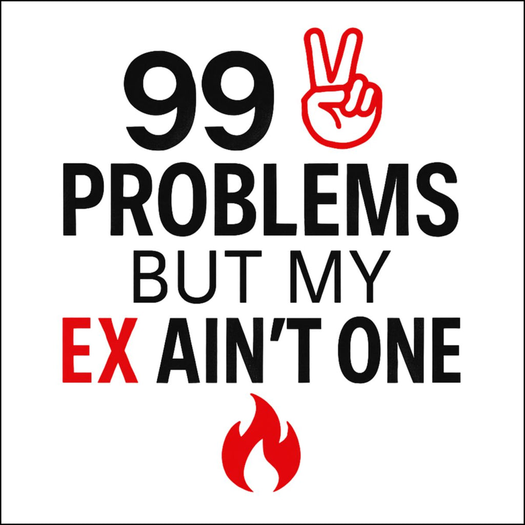 99 Problems But My Ex Ain't One T-shirt