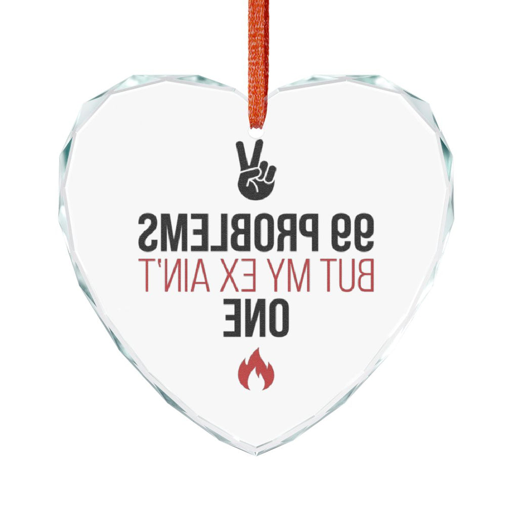 99 Problems But My Ex Ain't One Heart-Shaped Ornament