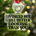 Divorced But Still Better Looking Than You ornament
