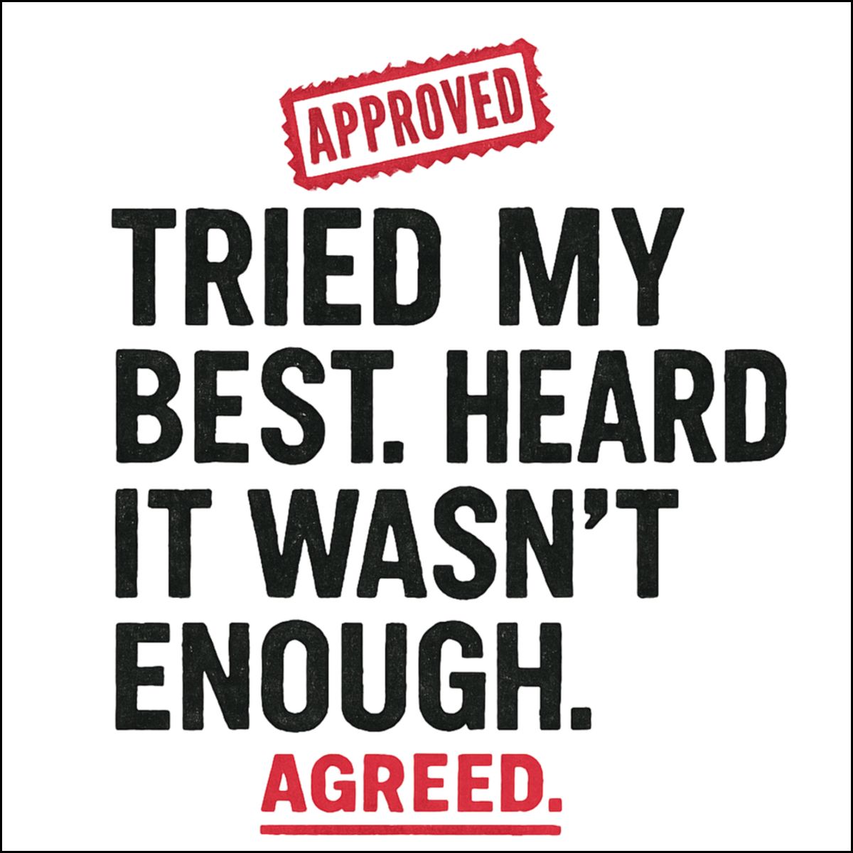Tried My Best Heard It Wasn't Enough Approved Sign