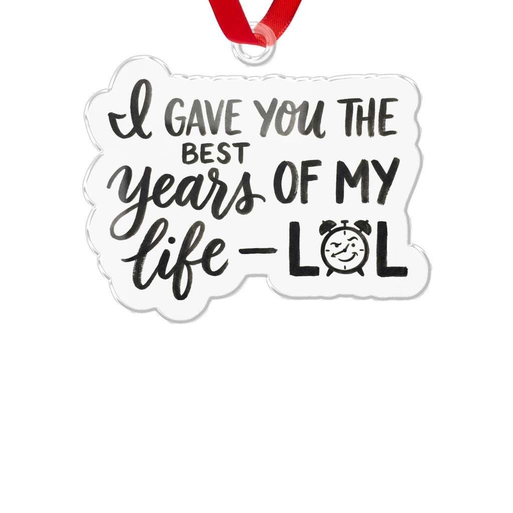 I Gave You The Best Years Of My Life LOL Ornament