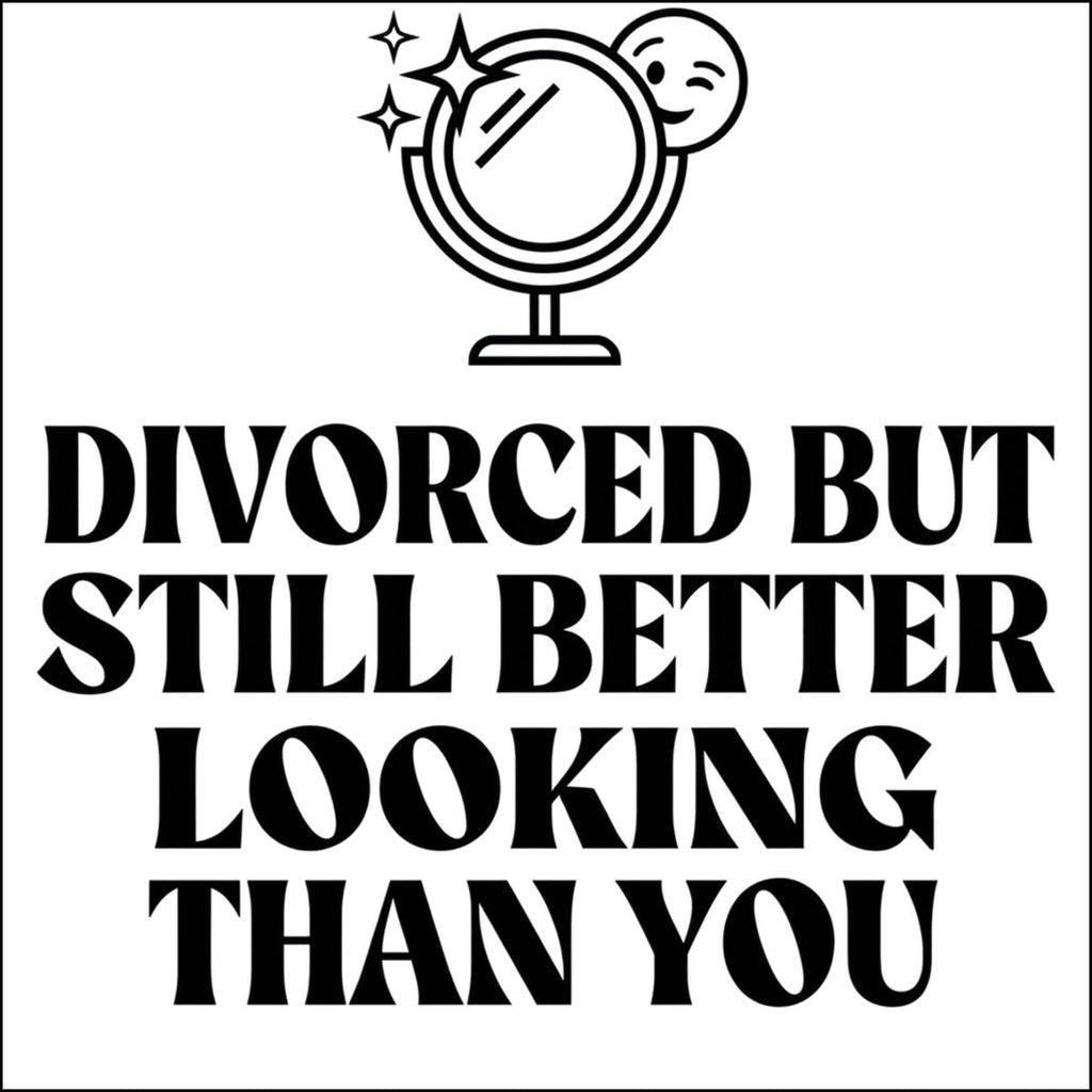 Divorced But Still Better Looking Than You product