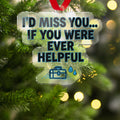 I'd Miss You If You Were Ever Helpful Ornament