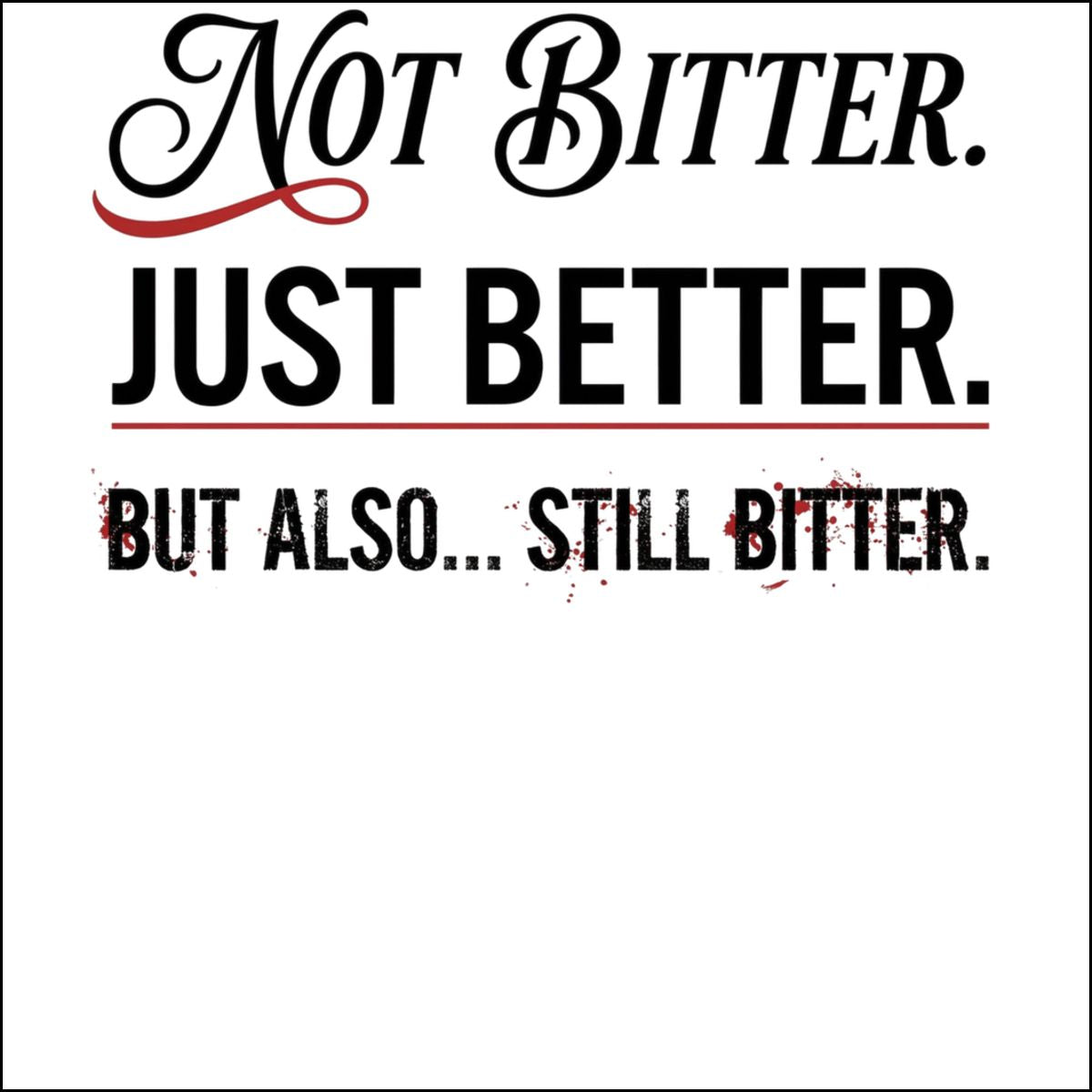 Not Bitter Just Better But Also Still Bitter sign