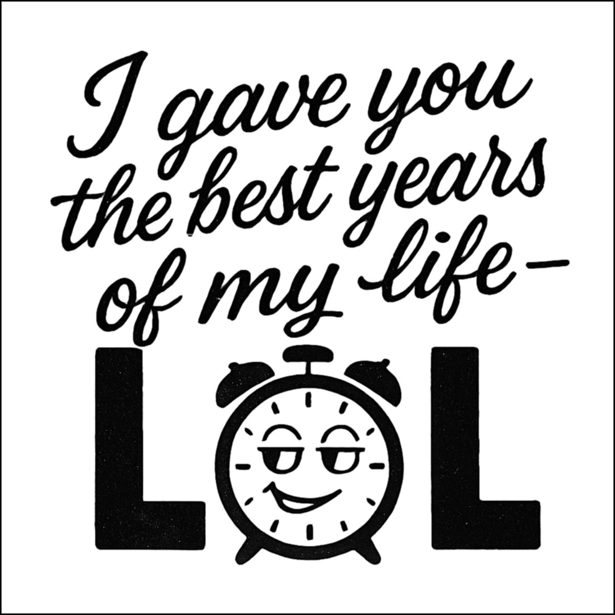 I Gave You The Best Years Of My Life LOL product