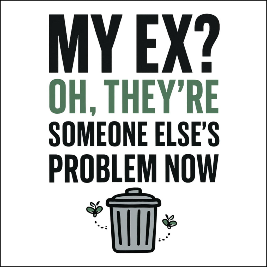 My Ex Oh They're Someone Else's Problem Now product
