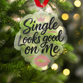 Single Looks Good On Me Christmas Ornament