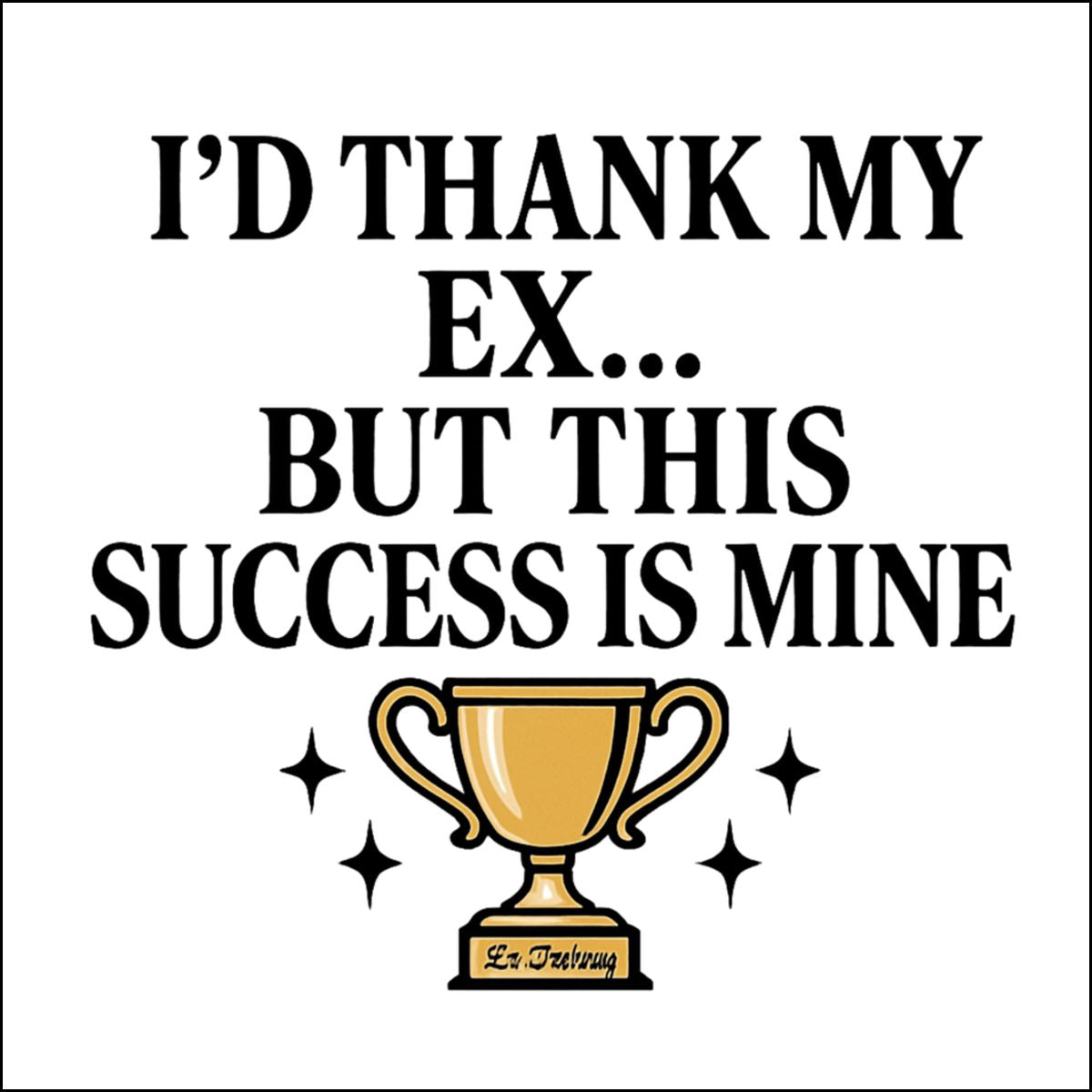 I'd Thank My Ex But This Success Is Mine product