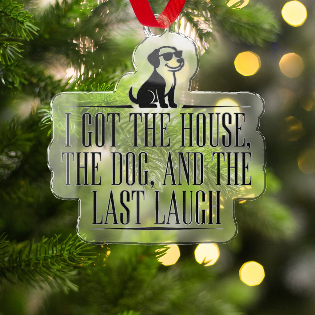 I Got the House the Dog and the Last Laugh ornament