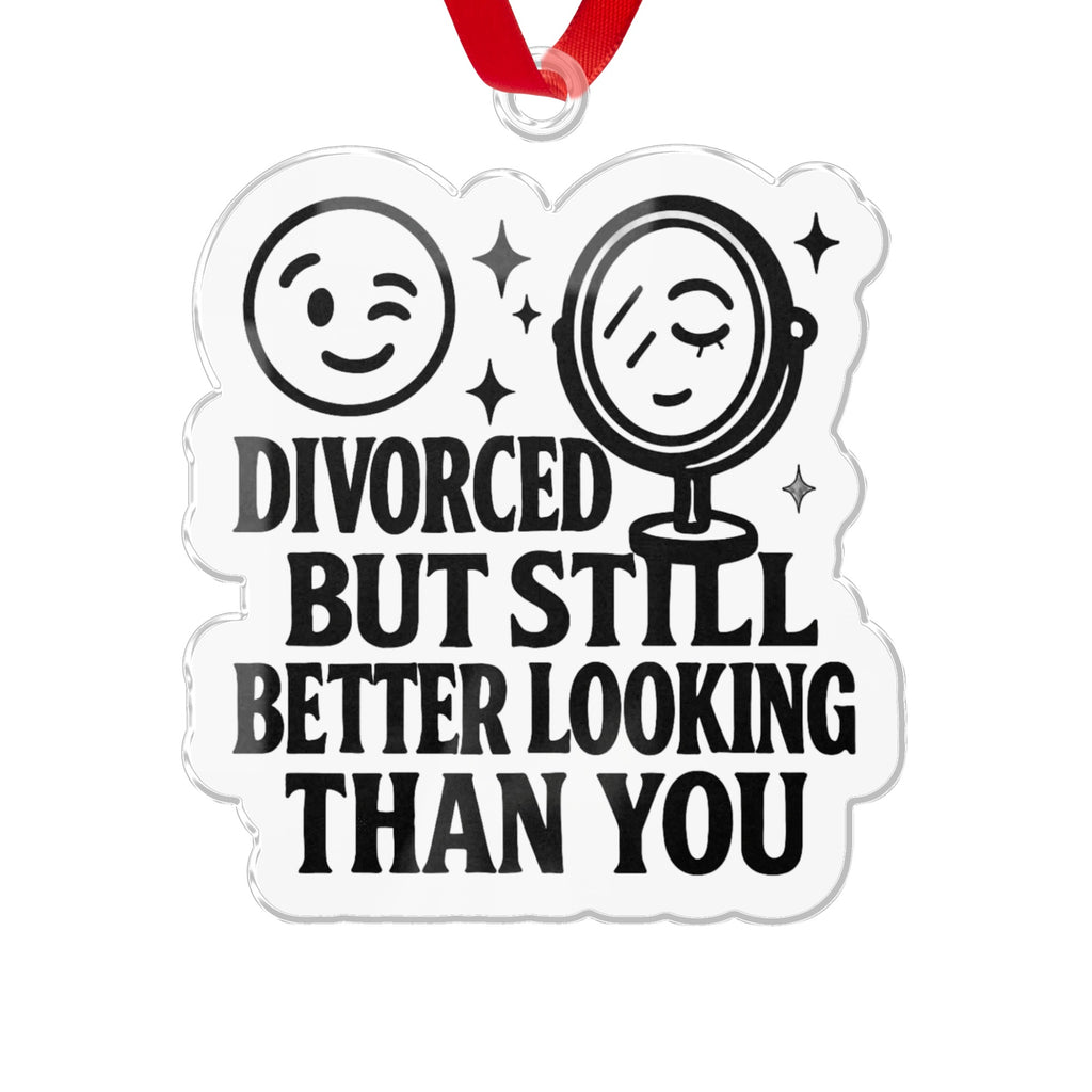 Divorced But Still Better Looking Than You decoration