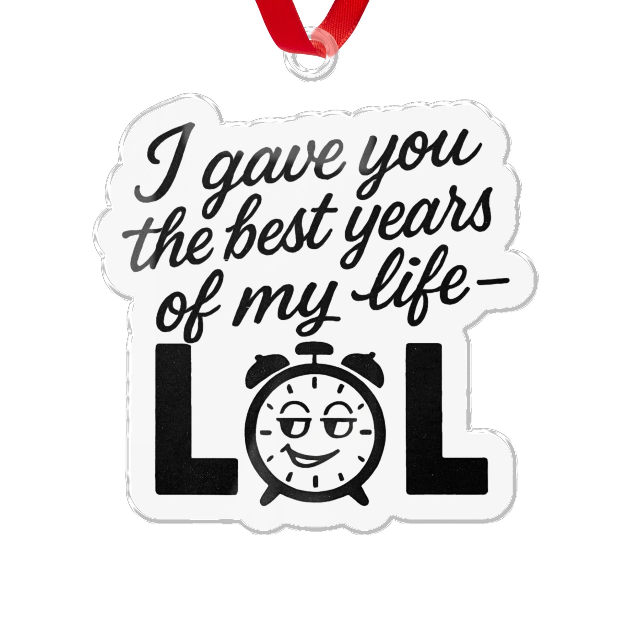 Fun 'I Gave You The Best Years LOL' Ornament