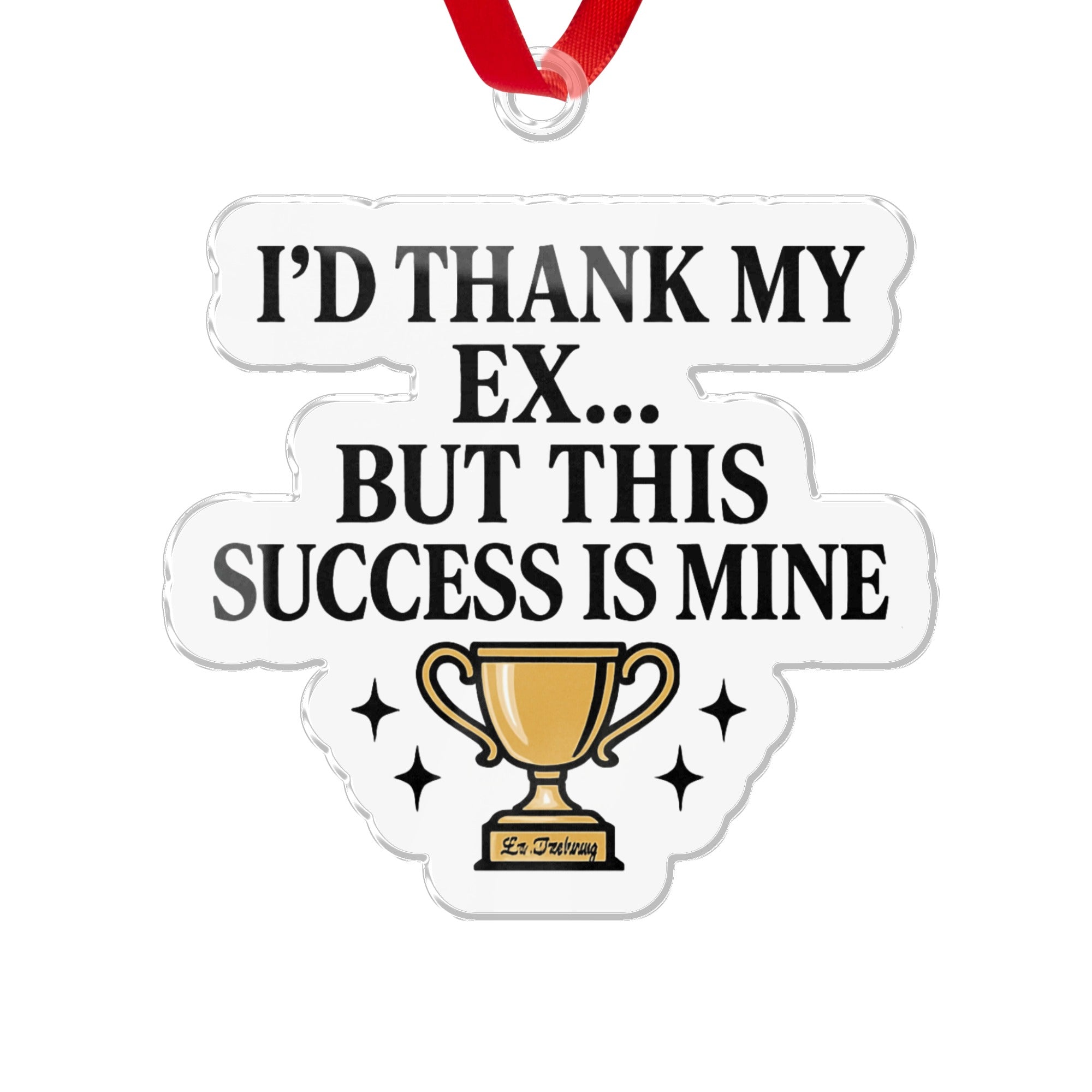 I'd Thank My Ex But This Success Is Mine Ornament