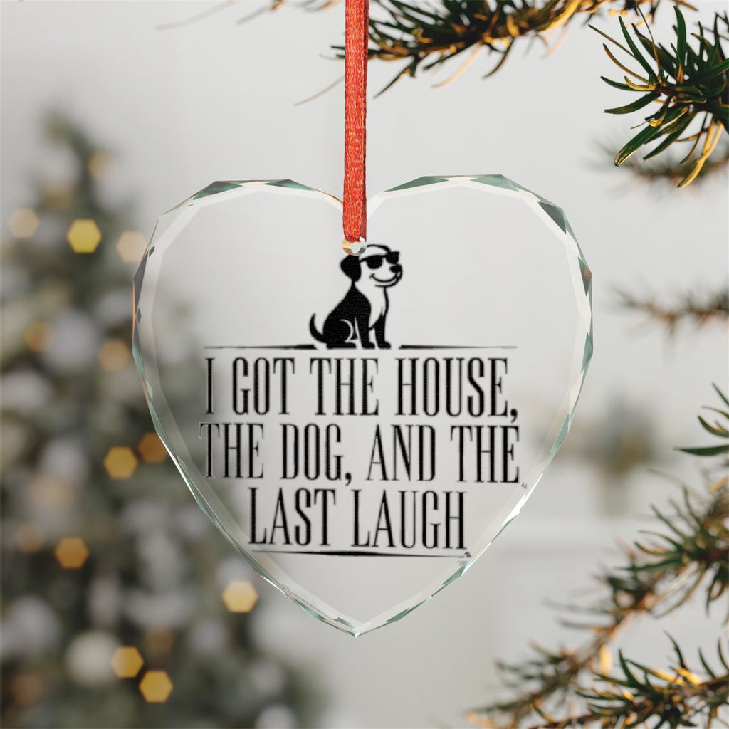 I Got the House the Dog and the Last Laugh Ornament