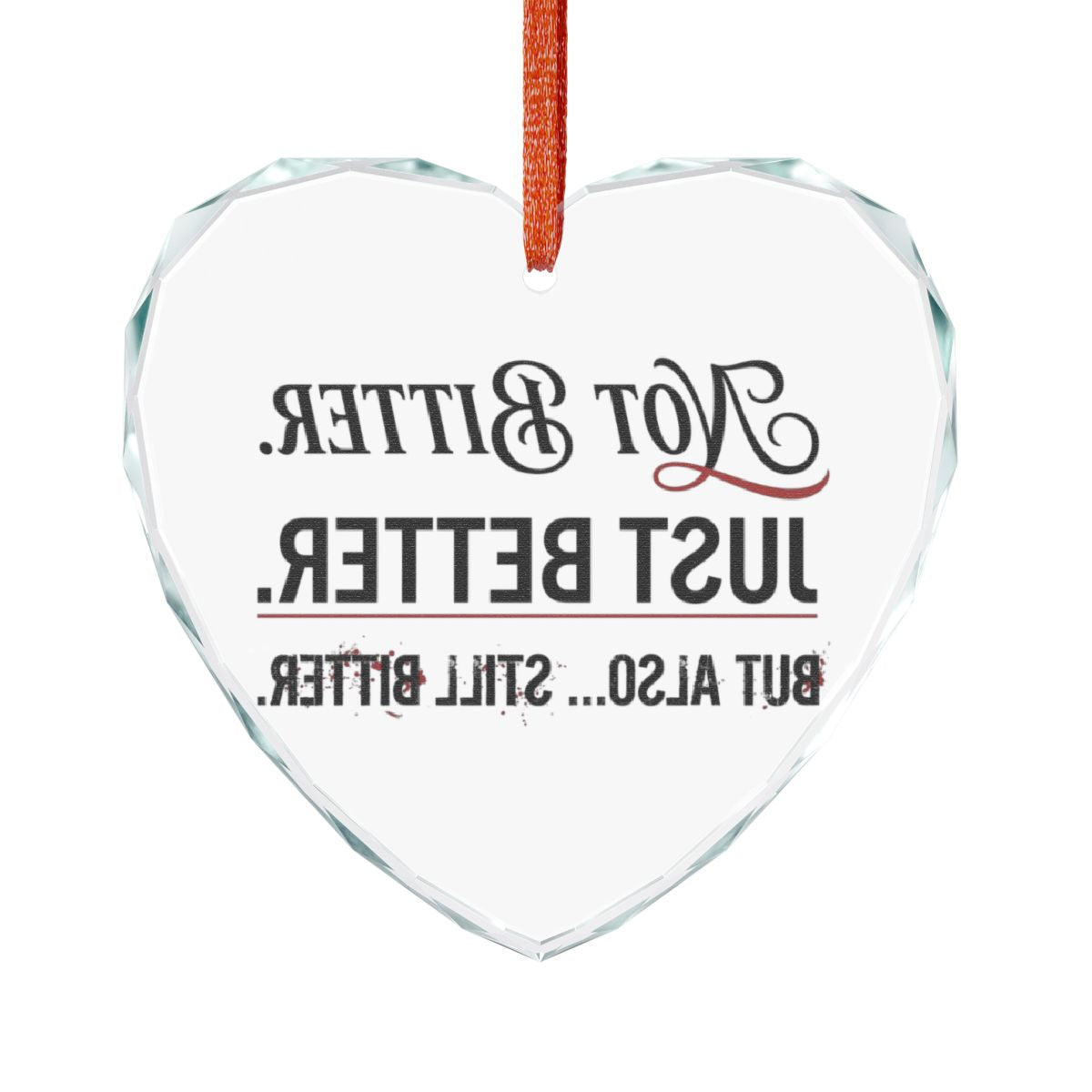 Not Better Just Better But Also Still Better Ornament