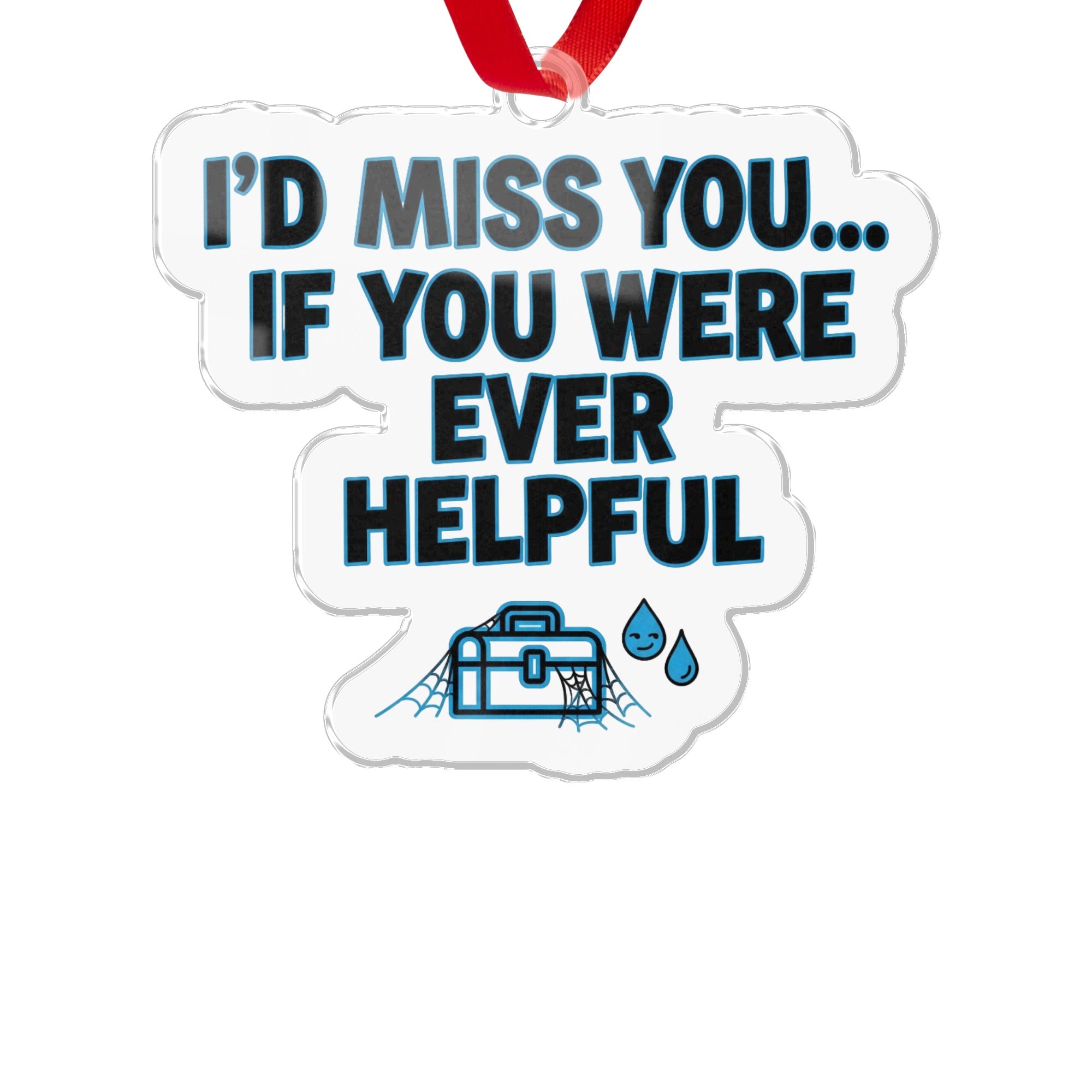 I'd Miss You If You Were Ever Helpful Ornament