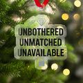 UNBOTHERED UNMATCHED UNAVAILABLE Ornament for Christmas