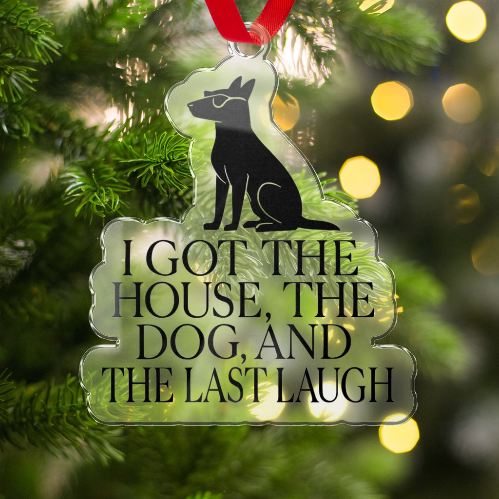 I Got The House The Dog And The Last Laugh Ornament