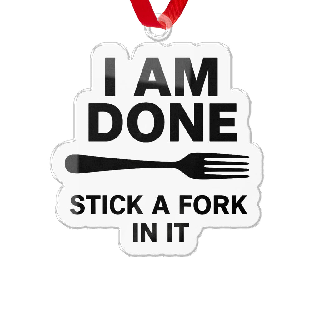I Am Done Stick A Fork In It Holiday Ornament