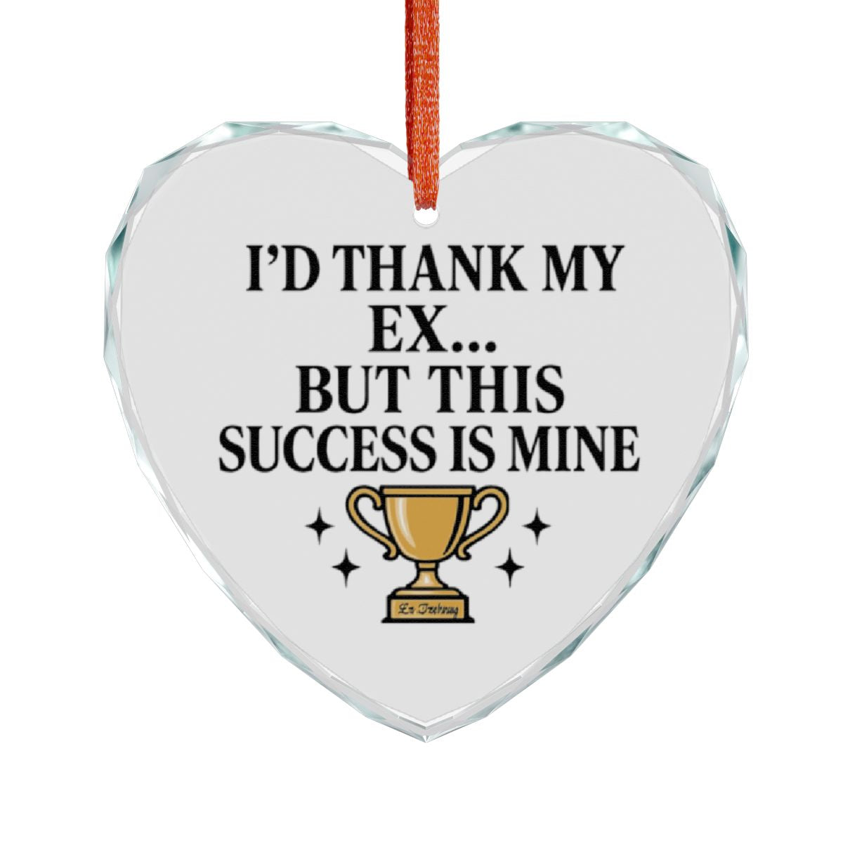 I'd Thank My Ex But This Success Is Mine Heart Ornament
