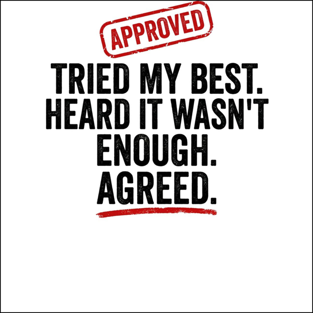 Tried My Best Heard It Wasn't Enough Agreed product