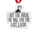 I Got The House The Dog And The Last Laugh ornament