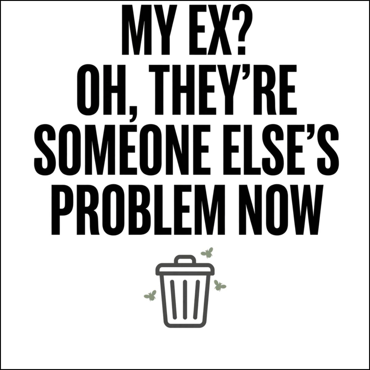 My Ex Oh They're Someone Else's Problem Now Poster