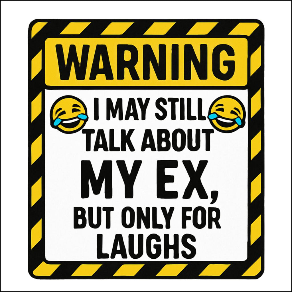 Funny Warning Sign I May Still Talk About My Ex